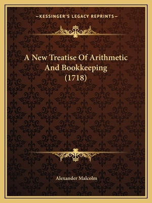 A New Treatise Of Arithmetic And Bookkeeping (1718) by Malcolm, Alexander
