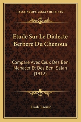 Etude Sur Le Dialecte Berbere Du Chenoua: Compare Avec Ceux Des Beni Menacer Et Des Beni Salah (1912) by Laoust, Emile