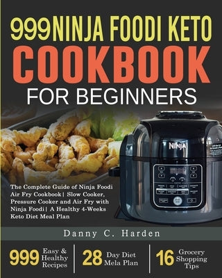 999 Ninja Foodi Keto Cookbook for Beginners: The Complete Guide of Ninja Foodi Air Fry Cookbook- Slow Cooker, Pressure Cooker and Air Fry with Ninja F by Ghalib, Sarah