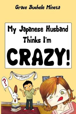 My Japanese Husband Thinks I'm Crazy: The Comic Book: Surviving and thriving in an intercultural and interracial marriage in Tokyo by Mineta, Grace Buchele