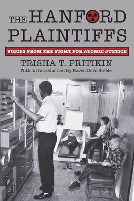 The Hanford Plaintiffs: Voices from the Fight for Atomic Justice by Pritikin, Trisha T.