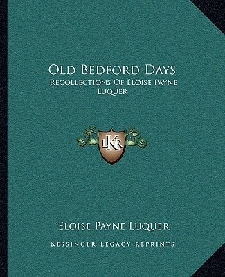 Old Bedford Days: Recollections of Eloise Payne Luquer by Luquer, Eloise Payne