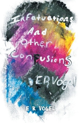 Infatuations and other Confusions by Vogel, E. R.
