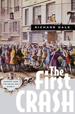 The First Crash: Lessons from the South Sea Bubble by Dale, Richard