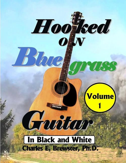 Hooked On Bluegrass Guitar Volume 1: In Black And White by Brewster Ph. D., Charles E.