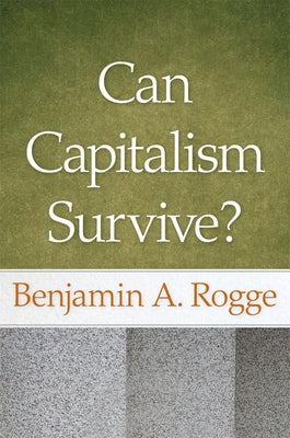 Can Capitalism Survive? by Rogge, Benjamin A.