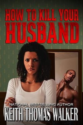 How to Kill Your Husband by Walker, Keith Thomas