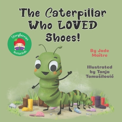 The Caterpillar Who LOVED Shoes: A story about tying shoelaces, and friendship! by Tomusilovic, Tanja