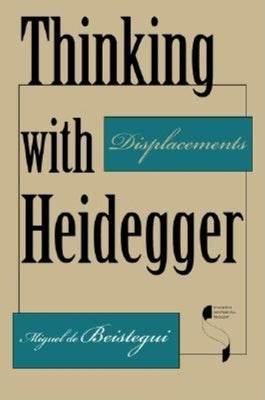 Thinking with Heidegger: Displacements by de Beistegui, Miguel