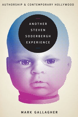 Another Steven Soderbergh Experience: Authorship and Contemporary Hollywood by Gallagher, Mark