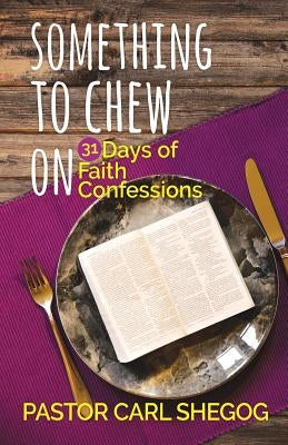 Something to Chew On: 31 Days of Faith Confessions by Shegog, Carl