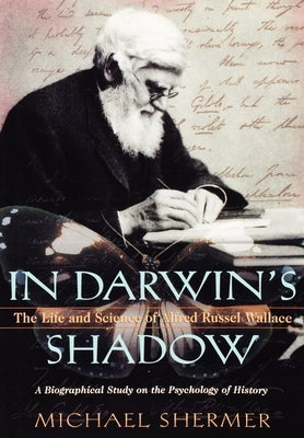 In Darwin's Shadow: The Life and Science of Alfred Russel Wallace: A Biographical Study on the Psychology of History by Shermer, Michael
