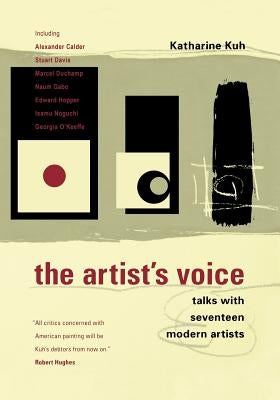 The Artist's Voice: Talks with Seventeen Modern Artists by Kuh, Katherine