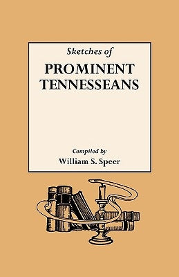 Sketches of Prominent Tennesseans, Containing Biographies and Records of Many of the Families Who Have Attained Prominence in Tennessee by Speer, William S.