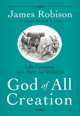 God of All Creation: Life Lessons from Pets and Wildlife by Robison, James