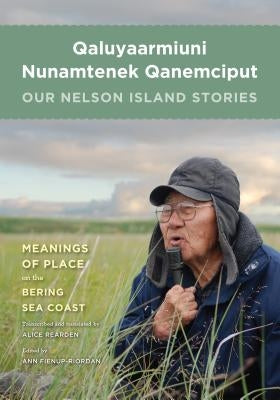 Qaluyaarmiuni Nunamtenek Qanemciput / Our Nelson Island Stories by Fienup-Riordan, Ann