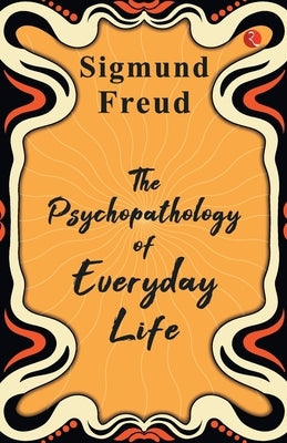 The Psychopathology of Everyday Life by Freud, Sigmund