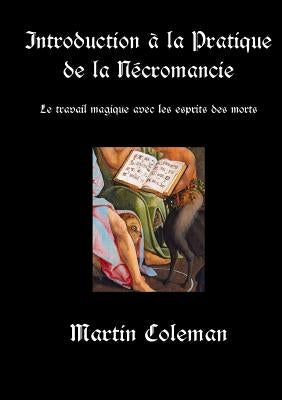 Introduction À La Pratique de la Nécromancie: Le travail magique avec les esprits des morts by Coleman, Martin