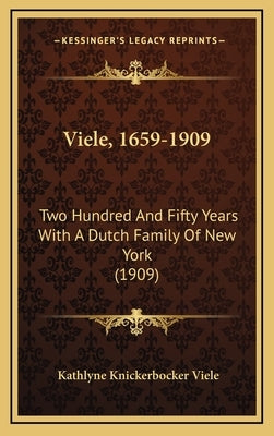 Viele, 1659-1909: Two Hundred And Fifty Years With A Dutch Family Of New York (1909) by Viele, Kathlyne Knickerbocker