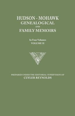 Hudson-Mohawk Genealogical and Family Memoirs. in Four Volumes. Volume II by Reynolds, Cuyler