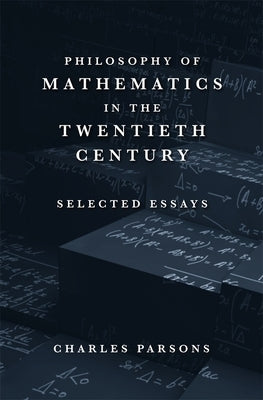 Philosophy of Mathematics in the Twentieth Century: Selected Essays by Parsons, Charles