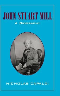 John Stuart Mill: A Biography by Capaldi, Nicholas