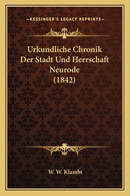 Urkundliche Chronik Der Stadt Und Herrschaft Neurode (1842) by Klambt, W. W.