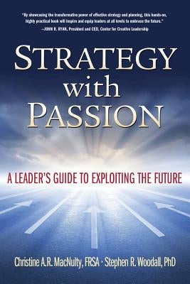 Strategy with Passion: A Leader's Guide to Exploiting the Future by Woodall, Stephen R.