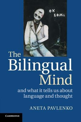 The Bilingual Mind: And What It Tells Us about Language and Thought by Pavlenko, Aneta