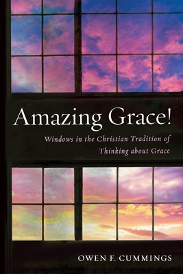 Amazing Grace!: Windows in the Christian Tradition of Thinking about Grace by Cummings, Owen F.