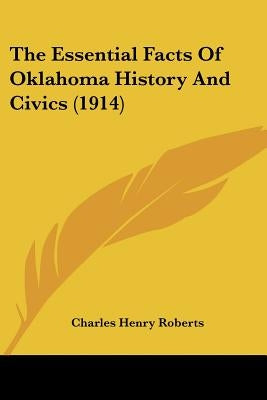 The Essential Facts Of Oklahoma History And Civics (1914) by Roberts, Charles Henry
