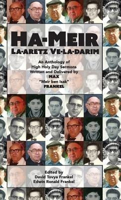 Ha-Meir La-Aretz Ve-la-Darim: An Anthology of High Holy Day Sermons Written and Delivered by Max "Meir ben Isak" Frankel by Frankel, Max