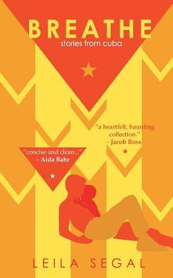 Breathe: Stories from Cuba by Segal, Leila