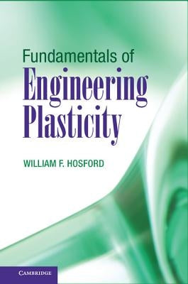 Fundamentals of Engineering Plasticity by Hosford, William F.