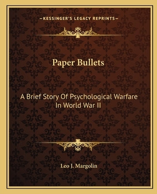 Paper Bullets: A Brief Story of Psychological Warfare in World War II by Margolin, Leo J.