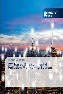IOT based Environmental Pollution Monitoring System by Dembrani, Mahesh