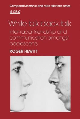 White Talk Black Talk: Inter-Racial Friendship and Communication Amongst Adolescents by Hewitt, Roger
