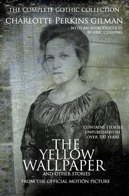 The Yellow Wallpaper and other stories: The Complete Gothic Collection by Cushing, Aric