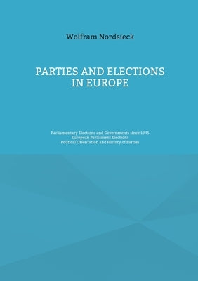 Parties and Elections in Europe: Parliamentary Elections and Governments since 1945, European Parliament Elections, Political Orientation and History by Nordsieck, Wolfram