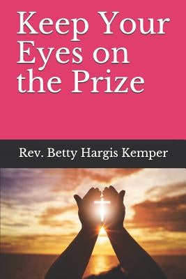 Keep Your Eyes on the Prize by Kemper, Betty Hargis