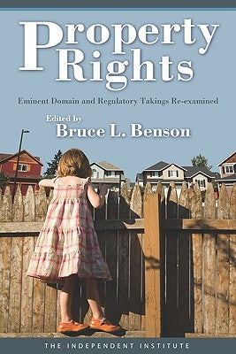 Property Rights: Eminent Domain and Regulatory Takings Re-Examined by Benson, B.