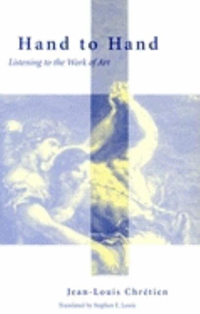 Hand to Hand: Listening to the Work of Art by Chretien, Jean-Louis