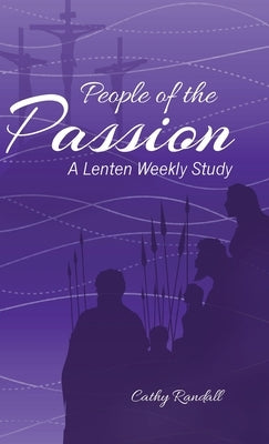 People of the Passion: A Lenten Weekly Study by Randall, Cathy