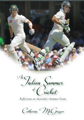 An Indian Summer of Cricket: Reflections on Australia's Summer Game by McGregor, Catherine