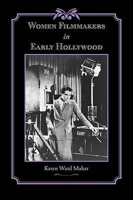 Women Filmmakers in Early Hollywood by Mahar, Karen Ward