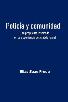 Policía y comunidad: Una propuesta inspirada en la experiencia policial de Israel by Soae Freue, Elias