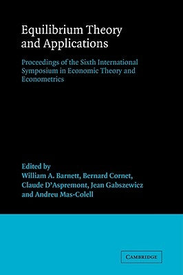 Equilibrium Theory and Applications: Proceedings of the Sixth International Symposium in Economic Theory and Econometrics by Barnett, William A.