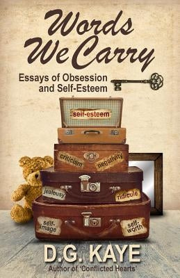 Words We Carry: Essays of Obsession and Self-Esteem by Kaye, D. G.