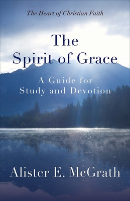 The Spirit of Grace: A Guide for Study and Devotion by McGrath, Alister