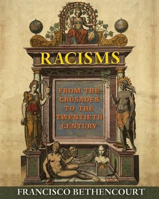 Racisms: From the Crusades to the Twentieth Century by Bethencourt, Francisco